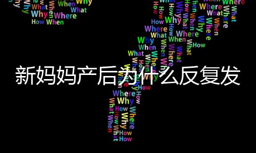 新妈妈产后为什么反复发烧 或是这三个原因引起