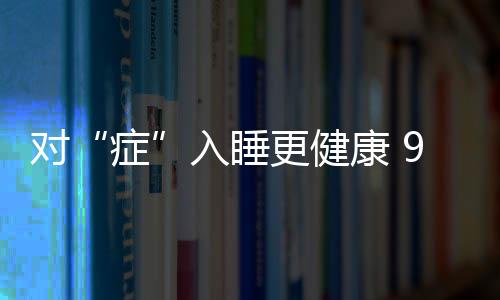 对“症”入睡更健康 9种情况应选择不同睡姿